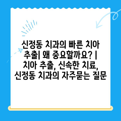 신정동 치과의 빠른 치아 추출| 왜 중요할까요? | 치아 추출, 신속한 치료, 신정동 치과