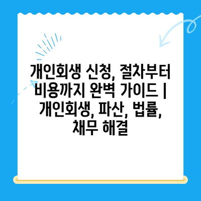 개인회생 신청, 절차부터 비용까지 완벽 가이드 | 개인회생, 파산, 법률, 채무 해결