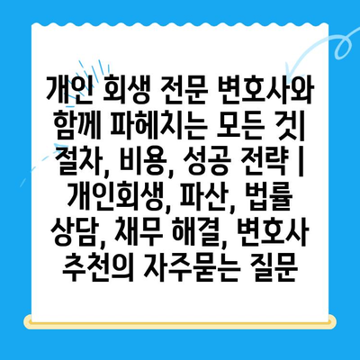 개인 회생 전문 변호사와 함께 파헤치는 모든 것| 절차, 비용, 성공 전략 | 개인회생, 파산, 법률 상담, 채무 해결, 변호사 추천