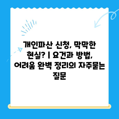 개인파산 신청, 막막한 현실? | 요건과 방법, 어려움 완벽 정리