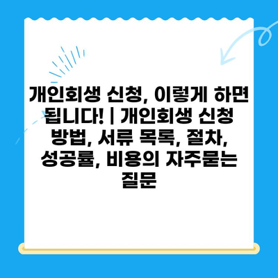 개인회생 신청, 이렇게 하면 됩니다! | 개인회생 신청 방법, 서류 목록, 절차, 성공률, 비용