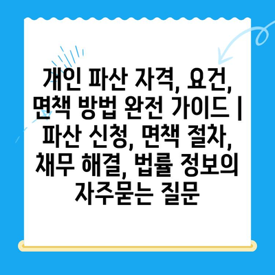 개인 파산 자격, 요건, 면책 방법 완전 가이드 | 파산 신청, 면책 절차, 채무 해결, 법률 정보