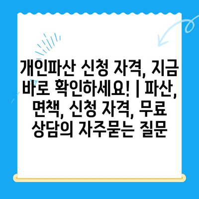 개인파산 신청 자격, 지금 바로 확인하세요! | 파산, 면책, 신청 자격, 무료 상담