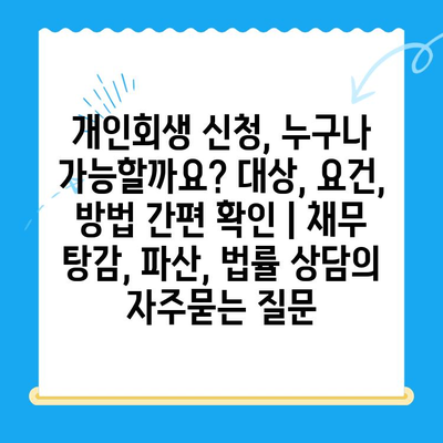 개인회생 신청, 누구나 가능할까요? 대상, 요건, 방법 간편 확인 | 채무 탕감, 파산, 법률 상담
