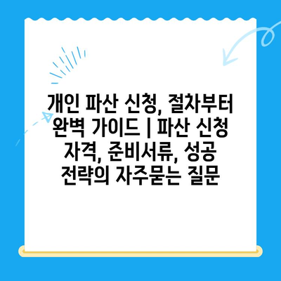 개인 파산 신청, 절차부터 완벽 가이드 | 파산 신청 자격, 준비서류, 성공 전략