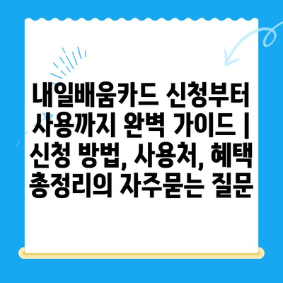 내일배움카드 신청부터 사용까지 완벽 가이드 | 신청 방법, 사용처, 혜택 총정리