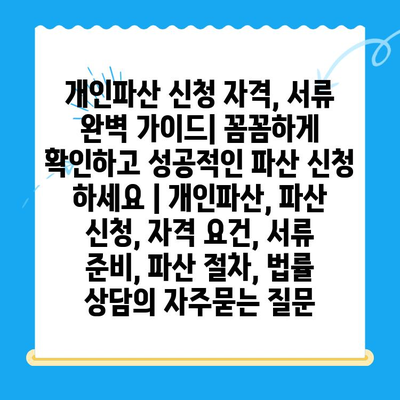 개인파산 신청 자격, 서류 완벽 가이드| 꼼꼼하게 확인하고 성공적인 파산 신청 하세요 | 개인파산, 파산 신청, 자격 요건, 서류 준비, 파산 절차, 법률 상담