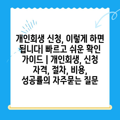 개인회생 신청, 이렇게 하면 됩니다| 빠르고 쉬운 확인 가이드 | 개인회생, 신청 자격, 절차, 비용, 성공률