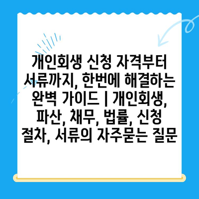 개인회생 신청 자격부터 서류까지, 한번에 해결하는 완벽 가이드 | 개인회생, 파산, 채무, 법률, 신청 절차, 서류