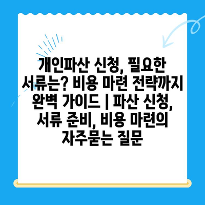 개인파산 신청, 필요한 서류는? 비용 마련 전략까지 완벽 가이드 | 파산 신청, 서류 준비, 비용 마련