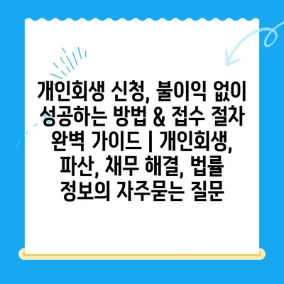 개인회생 신청, 불이익 없이 성공하는 방법 & 접수 절차 완벽 가이드 | 개인회생, 파산, 채무 해결, 법률 정보