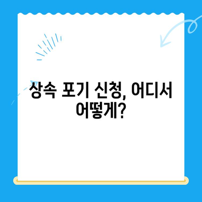 상속 포기, 어떻게 해야 할까요? | 상속 포기 신청 방법, 절차, 서류, 도움 요청