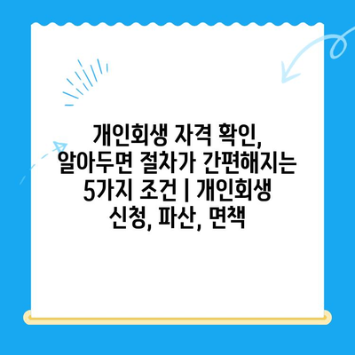 개인회생 자격 확인, 알아두면 절차가 간편해지는 5가지 조건 | 개인회생 신청, 파산, 면책