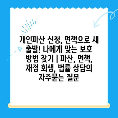 개인파산 신청, 면책으로 새 출발! 나에게 맞는 보호 방법 찾기 | 파산, 면책, 재정 회생, 법률 상담