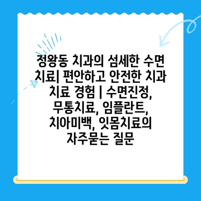 정왕동 치과의 섬세한 수면 치료| 편안하고 안전한 치과 치료 경험 | 수면진정, 무통치료, 임플란트, 치아미백, 잇몸치료