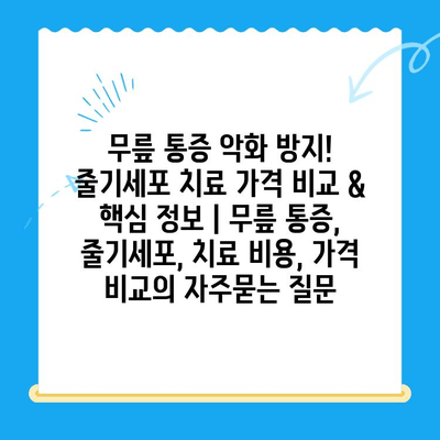 무릎 통증 악화 방지! 줄기세포 치료 가격 비교 & 핵심 정보 | 무릎 통증, 줄기세포, 치료 비용, 가격 비교