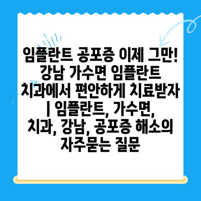 임플란트 공포증 이제 그만! 강남 가수면 임플란트 치과에서 편안하게 치료받자 | 임플란트, 가수면, 치과, 강남, 공포증 해소