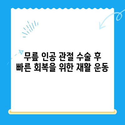 무릎 인공 관절 수술 후 빠른 회복 위한 재활 꿀팁 | 재활 운동, 주의사항, 성공적인 재활