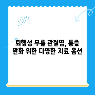 퇴행성 무릎 관절염 치료| 다양한 옵션으로 통증 완화와 기능 회복 | 비수술 치료, 약물 치료, 주사 치료, 재활 치료, 수술