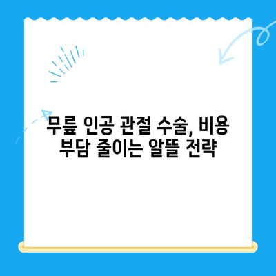 무릎 인공 관절 수술 비용 절감, 알뜰하게 준비하는 똑똑한 방법 | 비용 절감 팁, 보험 활용, 병원 선택 가이드