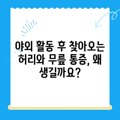 야외 활동 후 찾아오는 허리와 무릎 통증, 이렇게 해결하세요! | 통증 완화, 스트레칭, 예방법, 운동 팁