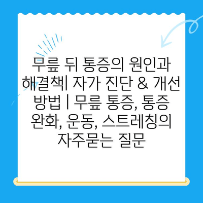 무릎 뒤 통증의 원인과 해결책| 자가 진단 & 개선 방법 | 무릎 통증, 통증 완화, 운동, 스트레칭