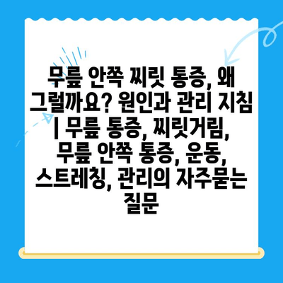 무릎 안쪽 찌릿 통증, 왜 그럴까요? 원인과 관리 지침 | 무릎 통증, 찌릿거림, 무릎 안쪽 통증, 운동, 스트레칭, 관리