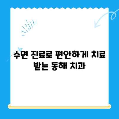 치과 치료 두려움, 이제는 안녕! 동해 수면마취 치과에서 편안하게 | 수면 진료, 통증 없는 치과 치료, 동해 치과 추천