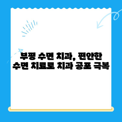 부평 수면 치과, 환자 불편함 해소 위한 5가지 노하우 | 수면 치료, 편안함, 숙면, 통증 완화, 치과 공포 극복