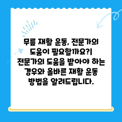 무릎 통증 극복, 재활 과정과 효과적인 방법 | 무릎 통증, 재활 운동, 회복