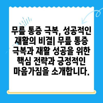 무릎 통증 극복, 재활 과정과 효과적인 방법 | 무릎 통증, 재활 운동, 회복