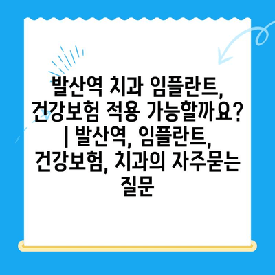 발산역 치과 임플란트, 건강보험 적용 가능할까요? | 발산역, 임플란트, 건강보험, 치과