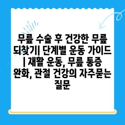무릎 수술 후 건강한 무릎 되찾기| 단계별 운동 가이드 | 재활 운동, 무릎 통증 완화, 관절 건강