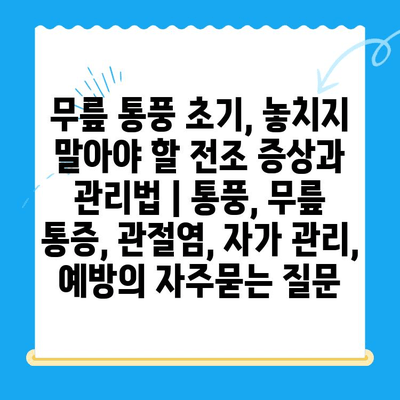 무릎 통풍 초기, 놓치지 말아야 할 전조 증상과 관리법 | 통풍, 무릎 통증, 관절염, 자가 관리, 예방