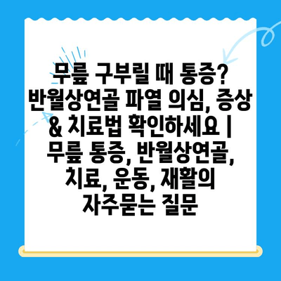 무릎 구부릴 때 통증? 반월상연골 파열 의심, 증상 & 치료법 확인하세요 | 무릎 통증, 반월상연골, 치료, 운동, 재활