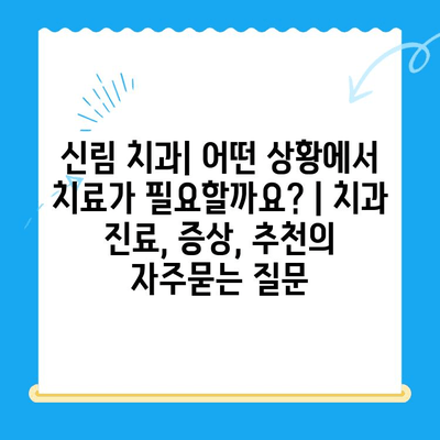 신림 치과| 어떤 상황에서 치료가 필요할까요? | 치과 진료, 증상, 추천