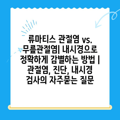 류마티스 관절염 vs. 무릎관절염| 내시경으로 정확하게 감별하는 방법 | 관절염, 진단, 내시경 검사