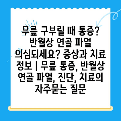 무릎 구부릴 때 통증? 반월상 연골 파열 의심되세요? 증상과 치료 정보 | 무릎 통증, 반월상 연골 파열, 진단, 치료