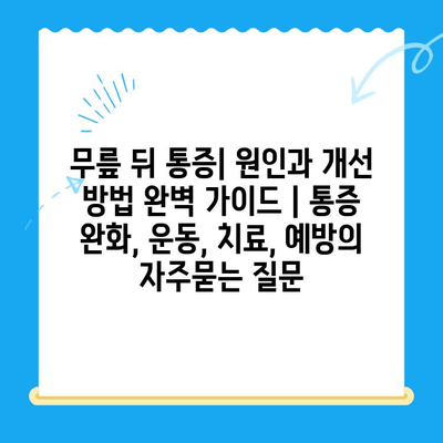 무릎 뒤 통증| 원인과 개선 방법 완벽 가이드 | 통증 완화, 운동, 치료, 예방