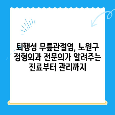 노원구 정형외과 전문의가 말하는 퇴행성 무릎관절염 치료| 진료부터 관리까지 | 퇴행성 무릎관절염, 노원구 정형외과, 치료, 관리, 전문의