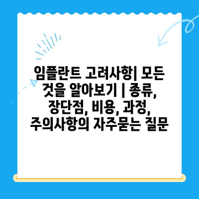 임플란트 고려사항| 모든 것을 알아보기 | 종류, 장단점, 비용, 과정, 주의사항