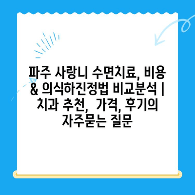 파주 사랑니 수면치료, 비용 & 의식하진정법 비교분석 | 치과 추천,  가격, 후기