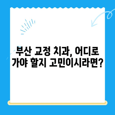 부산 교정 치과 추천| 치료 잘하는 곳 찾는 꿀팁 | 교정 전문의, 비용, 후기, 추천