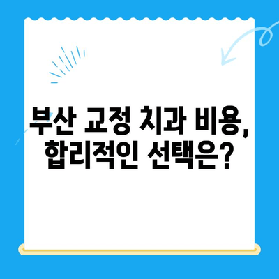 부산 교정 치과 추천| 치료 잘하는 곳 찾는 꿀팁 | 교정 전문의, 비용, 후기, 추천