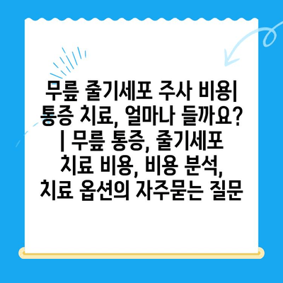 무릎 줄기세포 주사 비용| 통증 치료, 얼마나 들까요? | 무릎 통증, 줄기세포 치료 비용, 비용 분석, 치료 옵션