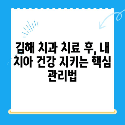 김해 치과 치료 후에도 튼튼한 치아 유지하기| 관리 가이드 | 치아 건강, 치과 관리, 김해 치과 추천