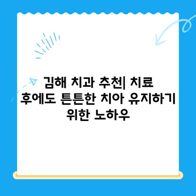 김해 치과 치료 후에도 튼튼한 치아 유지하기| 관리 가이드 | 치아 건강, 치과 관리, 김해 치과 추천