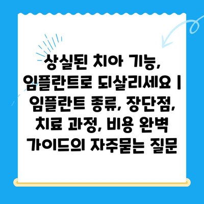 상실된 치아 기능, 임플란트로 되살리세요 | 임플란트 종류, 장단점, 치료 과정, 비용 완벽 가이드