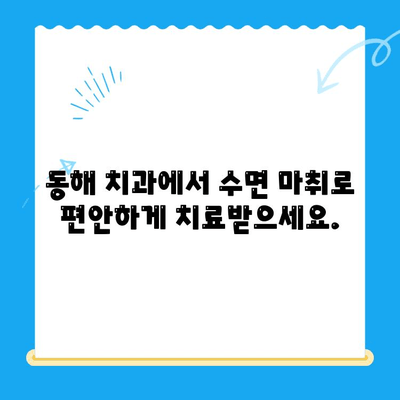 동해 치과 치료, 수면 마취로 두려움 극복하기| 안전하고 편안한 치료 경험 | 동해 치과, 수면 마취, 치과 공포증, 치료 두려움 극복