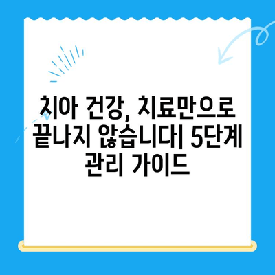 치과 치료 후 관리| 5단계 건강한 미소 유지 가이드 | 치아 건강, 치료 후 관리, 구강 위생